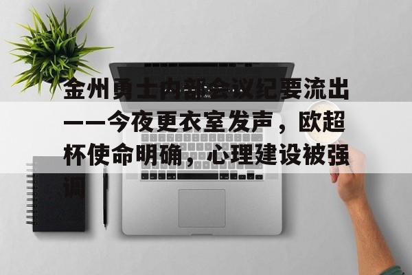 关于金州勇士内部会议纪要流出——今夜更衣室发声，欧超杯使命明确，心理建设被强调的信息LOL赛事